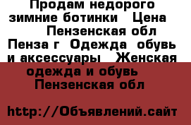 Продам недорого зимние ботинки › Цена ­ 750 - Пензенская обл., Пенза г. Одежда, обувь и аксессуары » Женская одежда и обувь   . Пензенская обл.